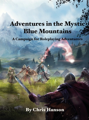 Adventures in the Mystic Blue Mountains: A Campaign for Roleplaying Adventurers - Hanson, Chris