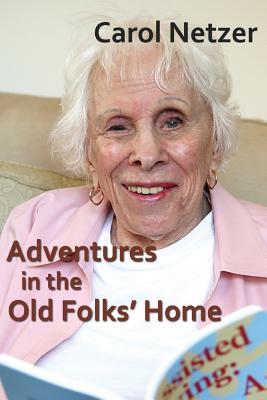 Adventures In The Old Folks Home: A collection of tales and anecdotes - Netzer, Carol