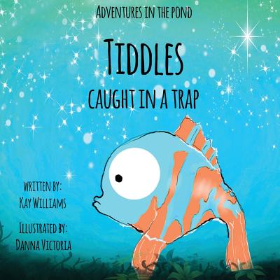 Adventures In The Pond: Tiddles Caught In A Trap - Williams, Kay