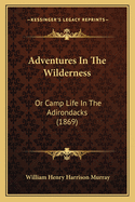 Adventures in the Wilderness: Or Camp Life in the Adirondacks (1869)