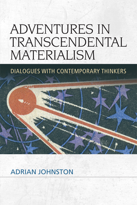 Adventures in Transcendental Materialism: Dialogues with Contemporary Thinkers - Johnston, Adrian