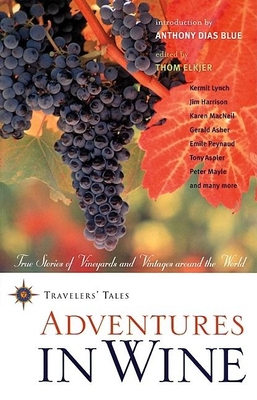 Adventures in Wine: True Stories of Vineyards and Vintages Around the World - Elkjer, Thom (Editor), and Blue, Anthony Dias (Introduction by)