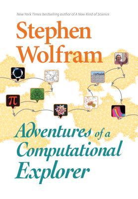 Adventures of a Computational Explorer - Wolfram, Stephen