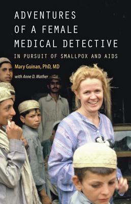 Adventures of a Female Medical Detective: In Pursuit of Smallpox and AIDS - Guinan, Mary, and Mather, Anne D