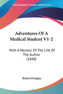 Adventures Of A Medical Student V1-2: With A Memoir Of The Life Of The Author (1848)