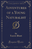 Adventures of a Young Naturalist (Classic Reprint)