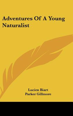 Adventures Of A Young Naturalist - Biart, Lucien, and Gillmore, Parker (Editor)