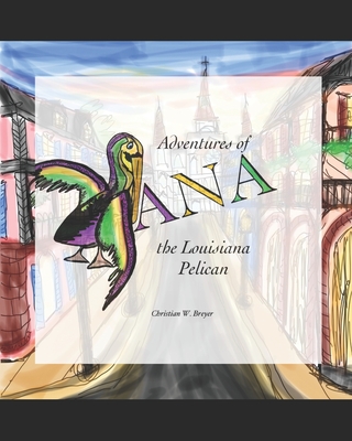 Adventures of Ana the Louisiana Pelican - Breyer, Christian W