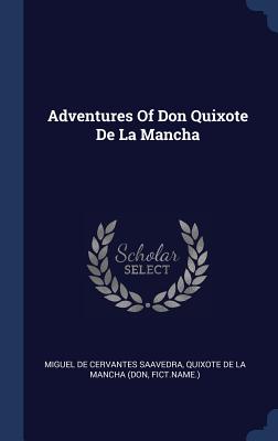 Adventures of Don Quixote de la Mancha - Miguel de Cervantes Saavedra (Creator), and Quixote de la Mancha (Don (Creator), and Fict Name )