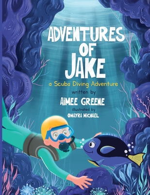 Adventures of Jake A Scuba Diving Adventure - Greene, Aimee
