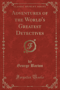 Adventures of the World's Greatest Detectives (Classic Reprint)