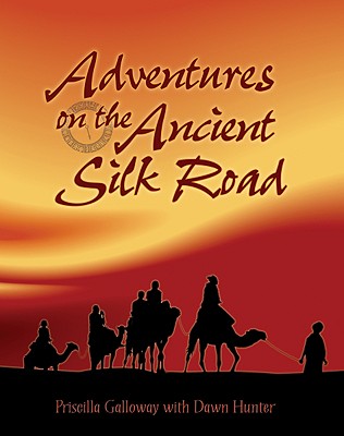 Adventures on the Ancient Silk Road - Galloway, Priscilla, Dr., and Hunter, Dawn