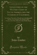 Adventures on the Western Coast of South America, and the Interior of California, Vol. 2 of 2: Including a Narrative of Incidents at the Kingsmill Islands, New Ireland, New Britain, New Guinea, and Other Islands in the Pacific Ocean (Classic Reprint)