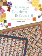 Adventures with Leaders and Enders: Make More Quilts in Less Time