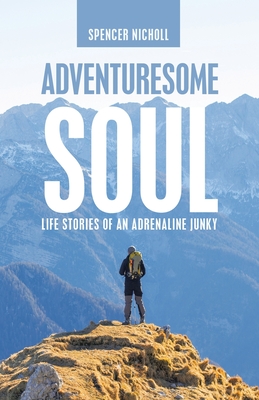 Adventuresome Soul: Life Stories of an Adrenaline Junky - Nicholl, Spencer