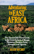 Adventuring in East Africa: The Sierra Club Travel Guide to the Great Safaris of Kenya, Tanzania, Rwanda, Eastern Zaire, and Uga