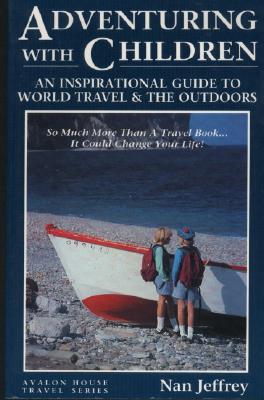 Adventuring with Children: An Inspirational Guide to World Travel & the Outdoors - Jeffrey, Nan