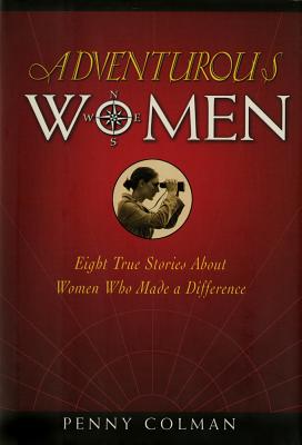 Adventurous Women: Eight True Stories about Women Who Made a Difference - Colman, Penny