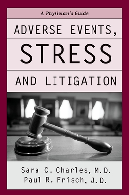 Adverse Events, Stress, and Litigation: A Physician's Guide - Charles, Sara C, MD, and Frisch, Paul R