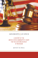 Adversity and Justice: A History of the United States Bankruptcy Court for the Eastern District of Michigan