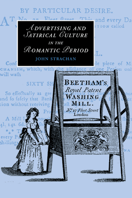 Advertising and Satirical Culture in the Romantic Period - Strachan, John