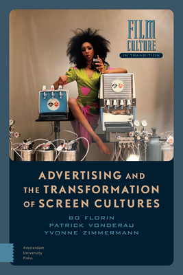 Advertising and the Transformation of Screen Cultures - Florin, Bo, and Vonderau, Patrick, and Zimmermann, Yvonne