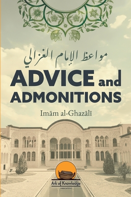 Advice And Admonitions: Imam Ghazali: Book on Advice / Admonitions / Zuhd / Asceticism - Yunus, Arsalan (Editor), and Majothi, Azhar (Translated by)