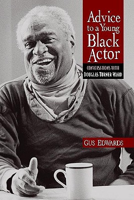 Advice to a Young Black Actor (and Others): Conversations with Douglas Turner Ward - Edwards, Gus, and Ward, Douglas Turner
