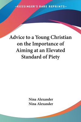 Advice to a Young Christian on the Importance of Aiming at an Elevated Standard of Piety - Alexander, Nina