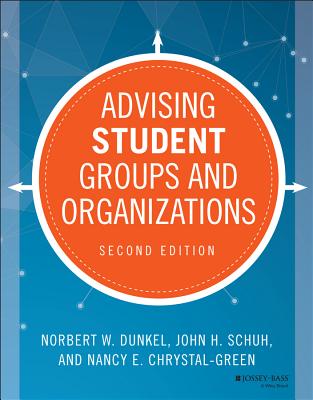Advising Student Groups and Organizations - Dunkel, Norbert W, and Schuh, John H, and Chrystal-Green, Nancy E