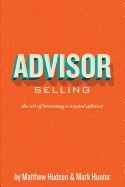 Advisor Selling: The Art of Becoming a Trusted Advisor