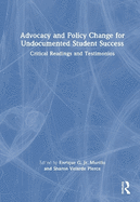 Advocacy and Policy Change for Undocumented Student Success: Critical Readings and Testimonios