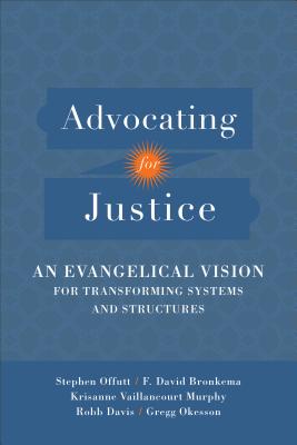 Advocating for Justice - An Evangelical Vision for Transforming Systems and Structures - Offutt, Stephen, and Bronkema, F. David, and Davis, Robb