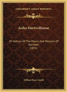 Aedes Hartwellianae: Or Notices of the Manor and Mansion of Hartwell (1851)