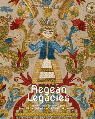Aegean Legacies: Greek Island Embroideries from the Ashmolean Museum - Leoni, Francesca