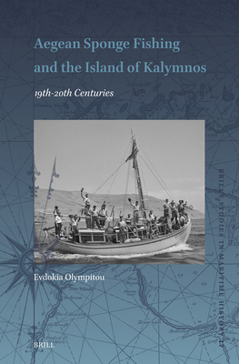 Aegean Sponge Fishing and the Island of Kalymnos (19th-20th Centuries): 19th-20th Centuries - Olympitou, Evdokia, and Goggin, Joyce (Editor)