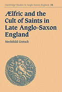 Aelfric and the Cult of Saints in Late Anglo-Saxon England