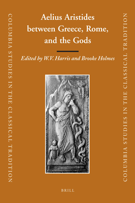 Aelius Aristides Between Greece, Rome, and the Gods - Harris, William V (Editor), and Holmes, Brooke (Editor)