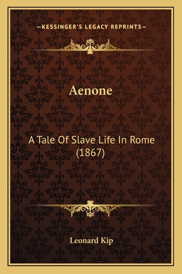 Aenone: A Tale Of Slave Life In Rome (1867) - Kip, Leonard