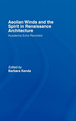 Aeolian Winds and the Spirit in Renaissance Architecture: Academia Eolia Revisited - Kenda, Barbara, Dr. (Editor)