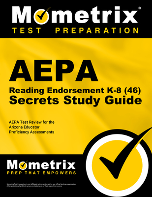 AEPA Reading Endorsement K-8 (46) Secrets Study Guide: AEPA Test Review for the Arizona Educator Proficiency Assessments - Mometrix Arizona Teacher Certification Test Team (Editor)
