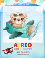 Aereo Libro da colorare per bambini: Aeroplani sorprendente colorazione e libro di attivit? per i bambini con et? 2-5 - Belle pagine da colorare con una variet? di aeroplani - Regalo incredibile per i bambini