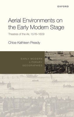 Aerial Environments on the Early Modern Stage: Theatres of the Air, 1576-1609 - Preedy, Chloe Kathleen