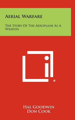 Aerial Warfare: The Story of the Aeroplane as a Weapon - Goodwin, Hal, and Cook, Don (Editor)