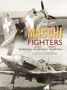 Aeronautica Macchi Fighters: C.200 Saetta, C.202 Folgore, C.205 Veltro