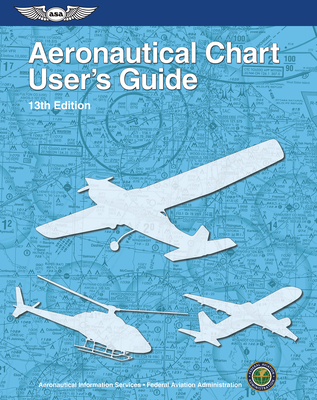 Aeronautical Chart User's Guide - Federal Aviation Administration (FAA)/Aviation Supplies & Academics (Asa)