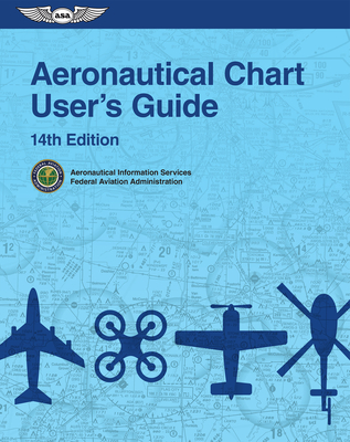 Aeronautical Chart User's Guide - Federal Aviation Administration (FAA), and U S Department of Transportation, and Aviation Supplies & Academics (Asa) (Editor)