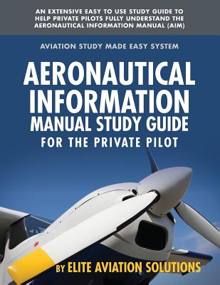 Aeronautical Information Manual Study Guide for the Private Pilot: An Extensive Easy to Use Study Guide to Help Private Pilots Fully Understand the Aeronautical Information Manual (Aim) - Elite Aviation Solutions
