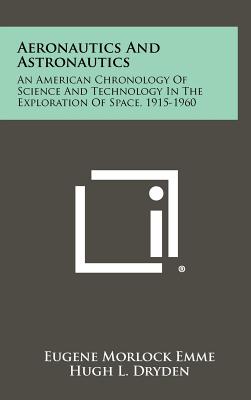 Aeronautics and Astronautics: An American Chronology of Science and Technology in the Exploration of Space, 1915-1960 - Emme, Eugene Morlock, and Dryden, Hugh L (Foreword by)