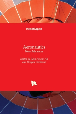 Aeronautics: New Advances - Ali, Zain Anwar (Editor), and Cvetkovic, Dragan (Editor)